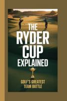 THE RYDER CUP EXPLAINED: Golf’s Greatest Team Battle B0G3QL1JD2 Book Cover