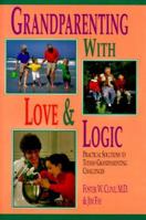 Grandparenting With Love & Logic: Practical Solutions to Today's Grandparenting Challenges 0944634540 Book Cover