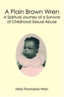 A Plain Brown Wren: A Spiritual Journey of a Survivor of Childhood Sexual Abuse 141963223X Book Cover