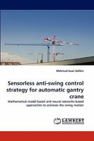 Sensorless anti-swing control strategy for automatic gantry crane: Mathematical model-based and neural networks-based approaches to estimate the swing motion 3838395077 Book Cover