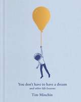 You Don't Have to Have a Dream: And Other Life Lessons 1668080354 Book Cover