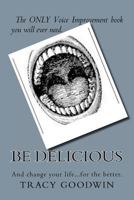 Be Delicious: The ONLY book you need to improve your voice. 1478123982 Book Cover