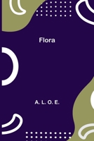 Flora: Or, Self-Deception, by A.L.O.E 1540662837 Book Cover