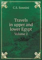 Travels in Upper and Lower Egypt: Undertaken by Order of the Old Government of France, Volume 2 1175870064 Book Cover