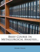 Brief Course in Metallurgical Analysis 1357615809 Book Cover