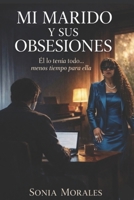 MI MARIDO Y SUS OBSESIONES: Él lo tenía todo… menos tiempo para ella (Spanish Edition) B0GY1Z7LTX Book Cover