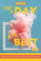 Start The Day In The Best Way: Morning Routines for Successful, Happy, Calm Women B088VX7PJF Book Cover
