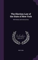 The Election Law of the State of New York with Notes and Instructions 1359746862 Book Cover