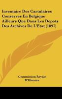 Inventaire Des Cartulaires Conserves En Belgique Ailleurs Que Dans Les Depots Des Archives De L'Etat (1897) 1168330084 Book Cover