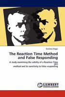 The Reaction Time Method and False Responding: A study examining the validity of a Reaction Time (RT) method and its sensitivity to false responding 384438085X Book Cover