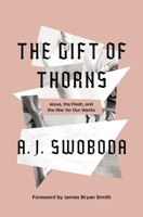 The Gift of Thorns: Jesus, the Flesh, and the War for Our Wants 031015328X Book Cover