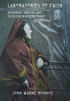 Laboratories of Faith: Mesmerism, Spiritism, and Occultism in Modern France 0801445620 Book Cover