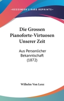 Die Grossen Pianoforte-Virtuosen Unserer Zeit: Aus Personlicher Bekanntschaft (1872) 1168361877 Book Cover
