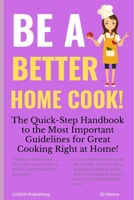 Be a Better Home Cook!: The Quick-Step Handbook to the Most Important Guidelines for Great Cooking Right at Home! B08TSCHNY5 Book Cover