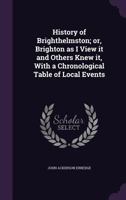 History of Brighthelmston; or, Brighton as I View it and Others Knew it, With a Chronological Table of Local Events 1359447660 Book Cover
