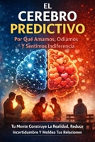 El cerebro predictivo: Por qué amamos, odiamos y sentimos indiferencia (Spanish Edition) B0GX9VHZZQ Book Cover