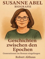 Susanne Abel Biografie: Geschichten zwischen den Epochen — Generationen im Roman eingefangen. (German Edition) B0FLX6RWB5 Book Cover