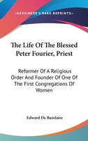 The Life of the Blessed Peter Fourier - Primary Source Edition 1376723018 Book Cover
