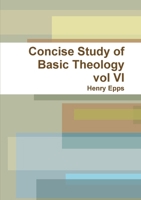 Concise Study of Basic Theology vol VI 1300142286 Book Cover