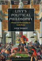 Livy's Political Philosophy: Power and Personality in Early Rome 1107667941 Book Cover