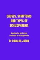 Causes Symptoms and Types of Schizophrenia: Knowing the best drugs treatment for schizophrenia B0BRPFWGXD Book Cover