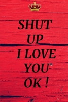 SHUT UP I LOVE YOU OK: A Self Care notebook6*9 for Women - Good Way to Track Moods, Gratitude and  Mindfulness for-Mental Tracker and  your life secret B083XTGRL2 Book Cover