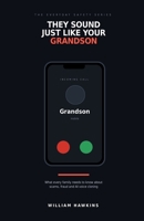 They Sound Just Like Your Grandson: What Every Family Needs to Know About Scams, Fraud and AI Voice Cloning B0HJQ4LK42 Book Cover
