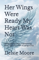 Her Wings Were Ready My Heart Was Not: Remembering Cassie Understanding Grief: The Unique Pain of Losing a Child B0GKFCYKTV Book Cover