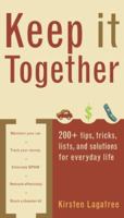 Keep It Together: 200+ tips, tricks, lists, and solutions for everyday life 0375721797 Book Cover