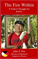 The Fire Within: A Father's Struggle for Justice, missing and murdered Indigenous women and girls 1644263505 Book Cover