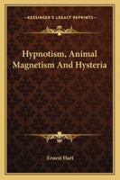 Hypnotism, Animal Magnetism And Hysteria 1425479111 Book Cover