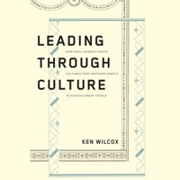 Leading Through Culture Lib/E: How Real Leaders Create Cultures That Motivate People to Achieve Great Things 1665110309 Book Cover