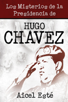 Los Misterios de la Presidencia de Hugo Chavez 1612541097 Book Cover