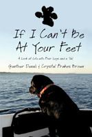 If I Can't Be At Your Feet. A Look at Life With Four Legs and a Tail 1462051359 Book Cover