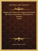 Alegato En El Juicio De Amparo Promovide Por Varios Hacendados Del Estado De Morelos (1874) 1162421274 Book Cover
