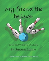 My Friend The Believer: The Bowling Alley B0BW2KSXZJ Book Cover