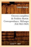 Oeuvres Compla]tes de Fra(c)Da(c)Ric Bastiat. Correspondance. Ma(c)Langes (A0/00d.1862-1864) 2012594719 Book Cover