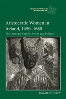 Aristocratic Women in Ireland, 1450-1660: The Ormond Family, Power and Politics 1783275936 Book Cover