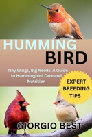 HUMMINGBIRD: Tiny Wings, Big needs – A Guide to Hummingbird Care and Nutrition B0FNYTTZHY Book Cover