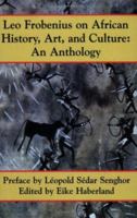 Leo Frobenius on African History, Art, and Culture: An Anthology 1558764267 Book Cover