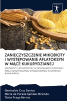 ZANIECZYSZCZENIE MIKOBIOTY I WYSTĘPOWANIE AFLATOKSYN W MĄCE KUKURYDZIANEJ: MIKOBIOTY I AFLATOKSYNY W GOTOWANEJ FLOKOWEJ MĄCE KUKURYDZIANEJ SPRZEDAWANEJ W GMINACH BAHIA/BRASIL 6200952191 Book Cover
