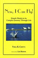 Now, I Can Fly!: Simple Words for the Complex Journey Through Life 0966345908 Book Cover