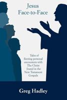 Jesus Face-to-Face: Tales of fleeting personal encounters with The Christ found in the New Testament Gospels 1479207527 Book Cover