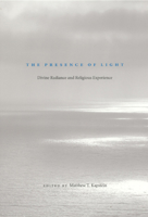 The Presence of Light: Divine Radiance and Religious Experience 0226424928 Book Cover