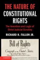 The Nature of Constitutional Rights: The Invention and Logic of Strict Judicial Scrutiny 1108703917 Book Cover