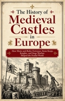 Medieval Castles and Fortresses: The History of Medieval Castles in Europe: How Motte-and-Bailey Fortresses, Stone Keeps, Knights, and Siege Warfare Shaped the Feudal World B0HBNJNRHY Book Cover