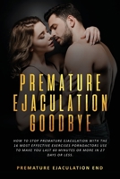 Premature Ejaculation: Goodbye - How To Stop Premature Ejaculation With The 16 Most Effective Exercises Pornoactors Use To Make You Last 60 Minutes Or More In 27 Days Or Less. (Exercises With Images) B088LD57T2 Book Cover