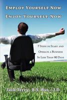 Employ Yourself Now, Enjoy Yourself Now: 7 Steps to Start and Operate a Business in Less Than 90 Days 1467557811 Book Cover