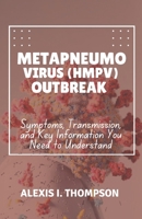 METAPNEUMOVIRUS (HMPV) OUTBREAK: Symptoms, Transmission, and Key Information You Need to Understand B0DS8Z19D4 Book Cover