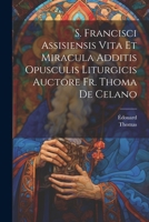 S. Francisci Assisiensis Vita Et Miracula Additis Opusculis Liturgicis Auctore Fr. Thoma De Celano 1021614386 Book Cover